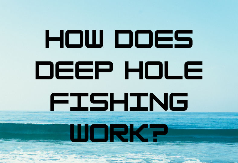 How Does Deep Hole Fishing Work?