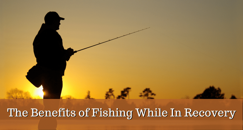 The Benefits of Fishing While in Recovery